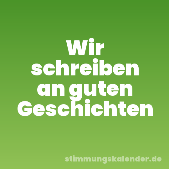 Wir schreiben an guten Geschichten