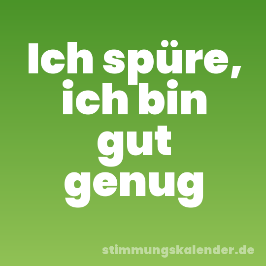 Ich spüre, ich bin gut genug