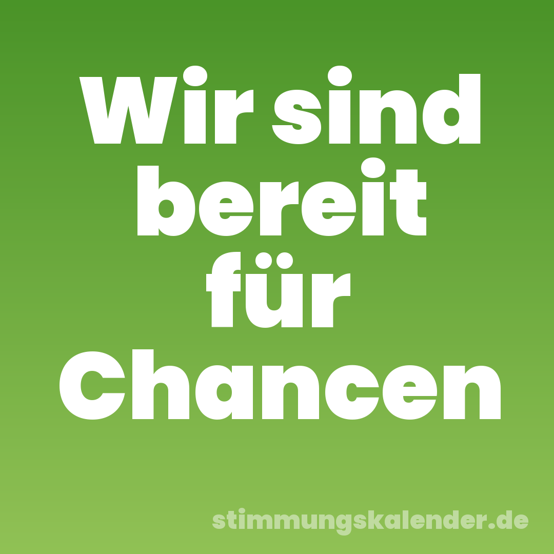 Wir sind bereit für Chancen