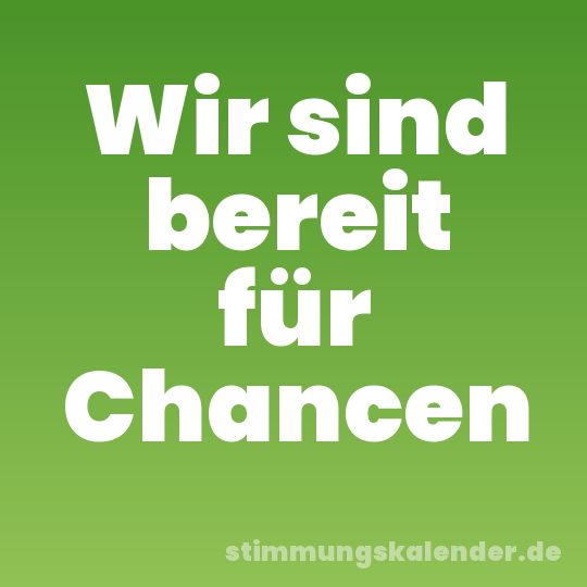 Wir sind bereit für Chancen