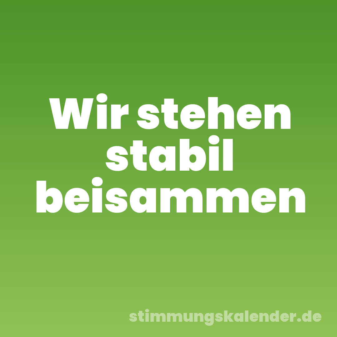 Wir stehen stabil beisammen