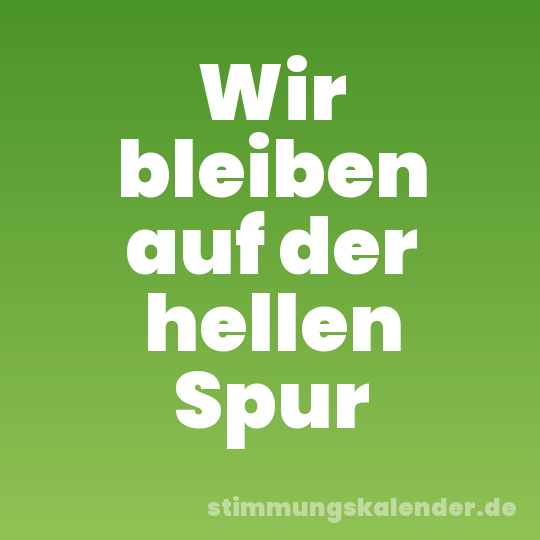 Wir bleiben auf der hellen Spur