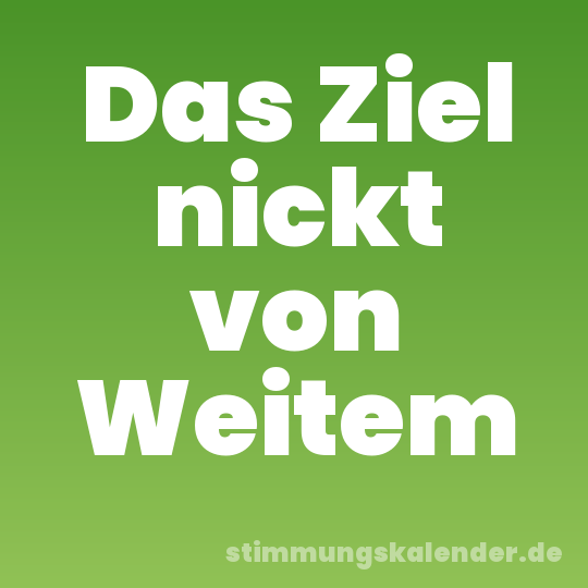 Das Ziel nickt von Weitem