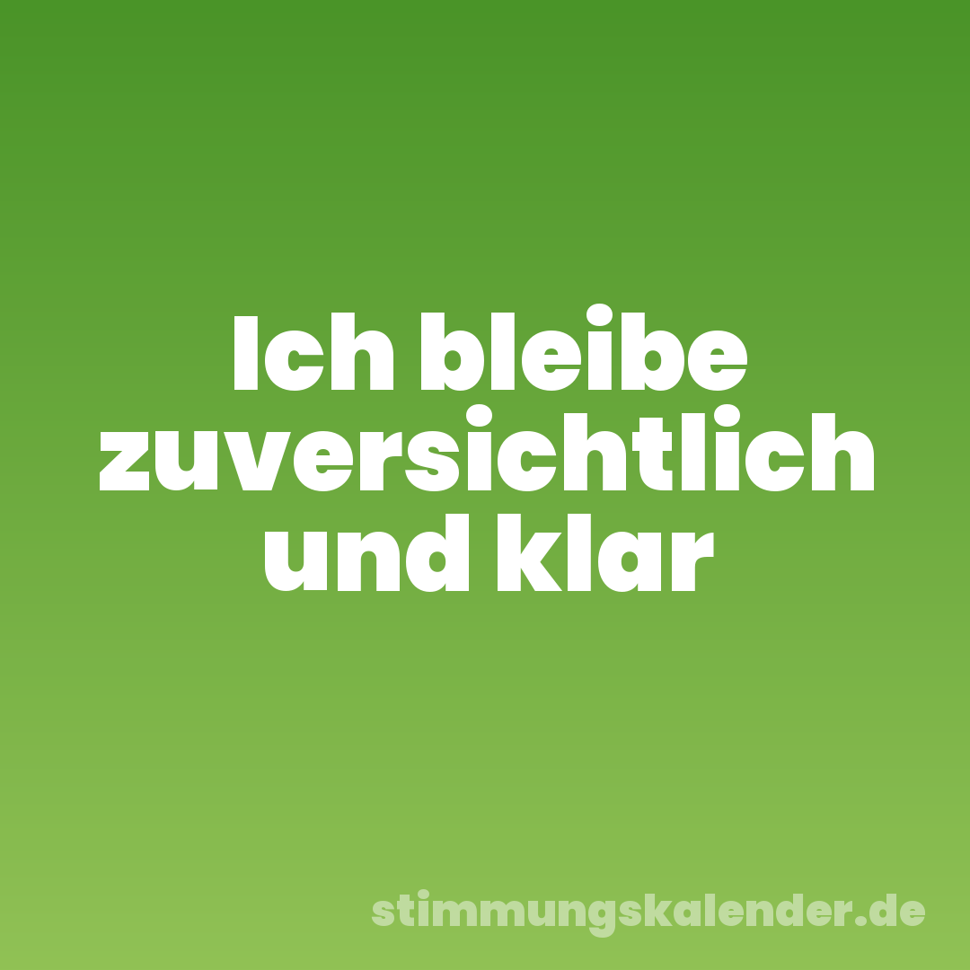 Ich bleibe zuversichtlich und klar