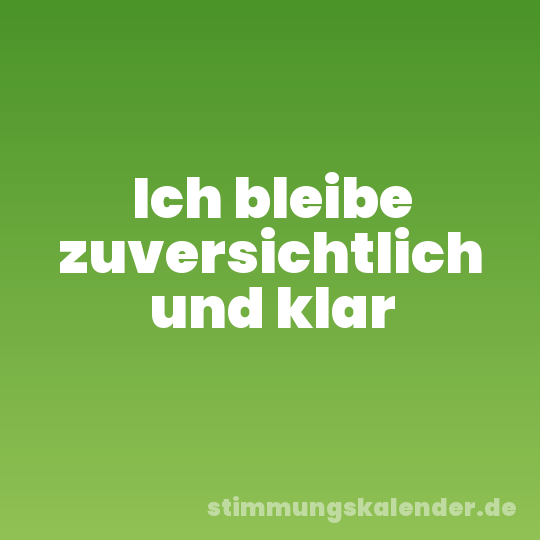 Ich bleibe zuversichtlich und klar
