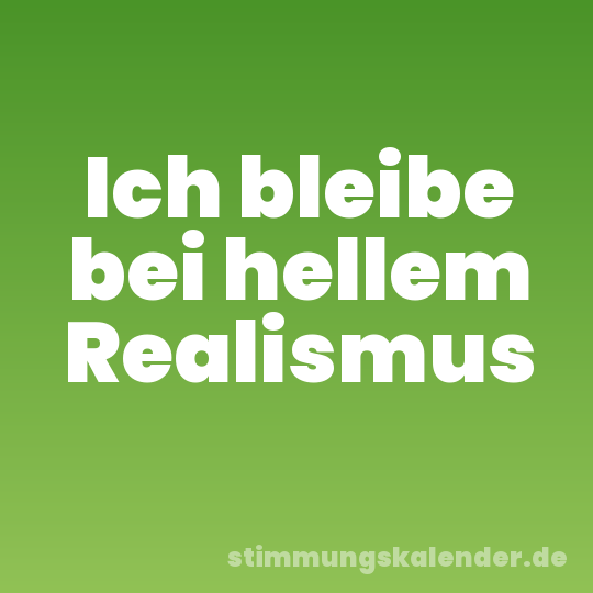 Ich bleibe bei hellem Realismus