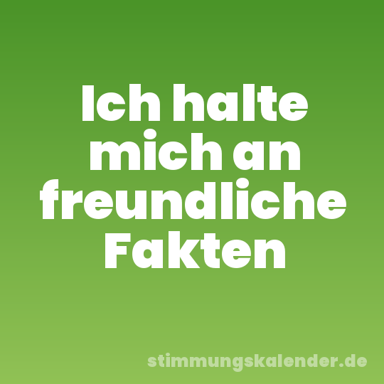 Ich halte mich an freundliche Fakten