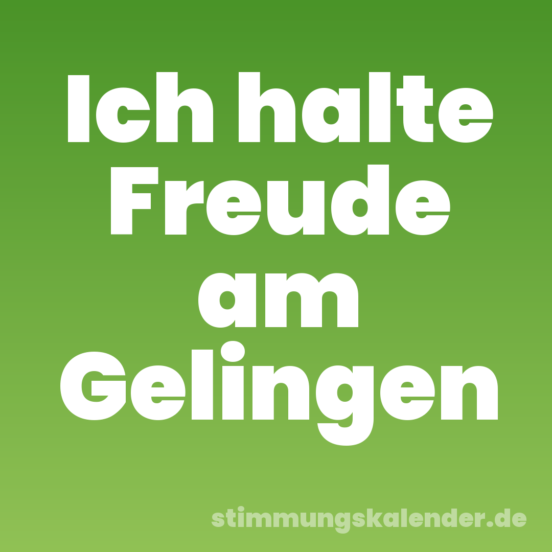 Ich halte Freude am Gelingen