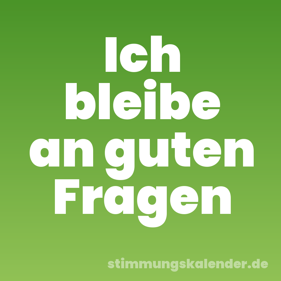 Ich bleibe an guten Fragen