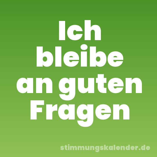 Ich bleibe an guten Fragen