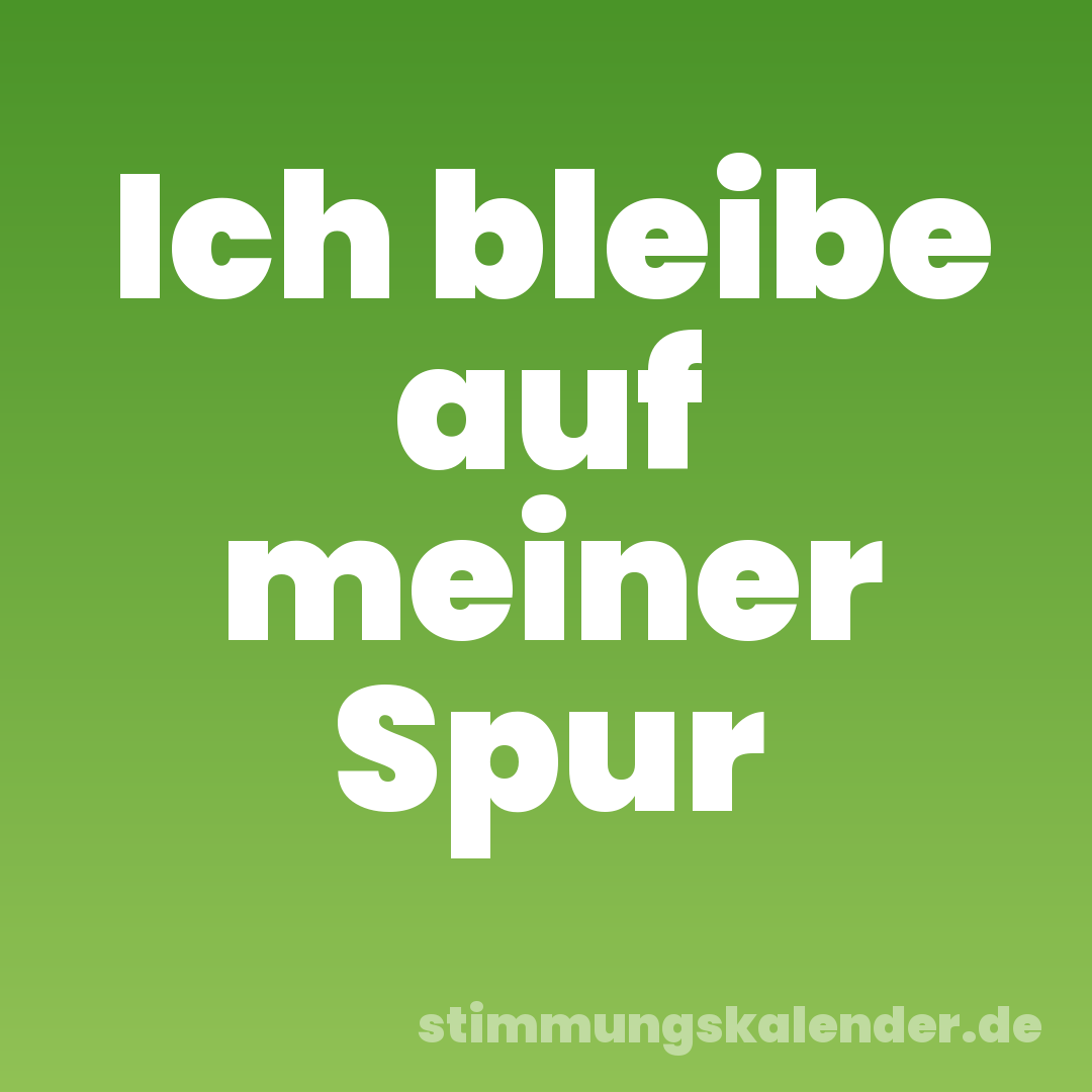Ich bleibe auf meiner Spur