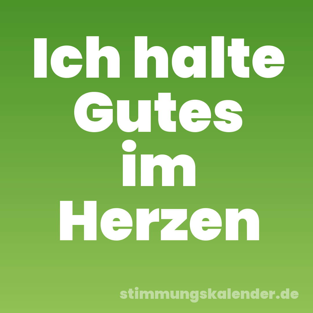 Ich halte Gutes im Herzen