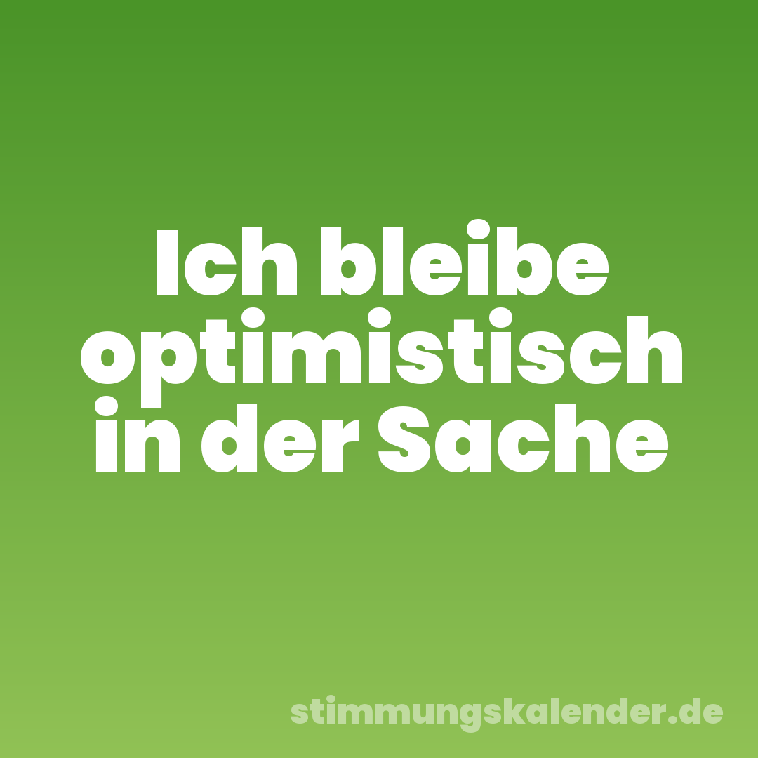 Ich bleibe optimistisch in der Sache