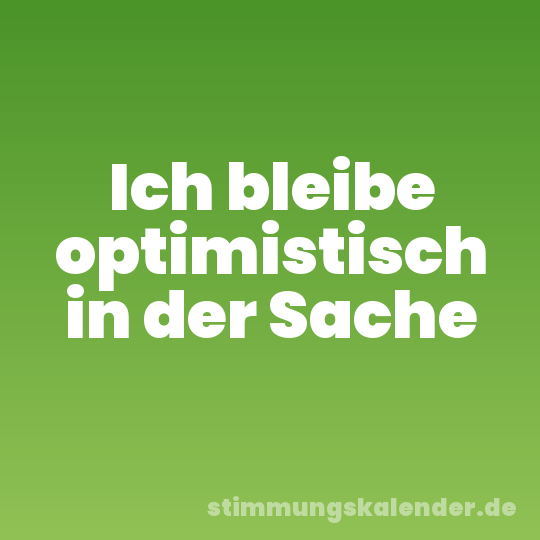 Ich bleibe optimistisch in der Sache