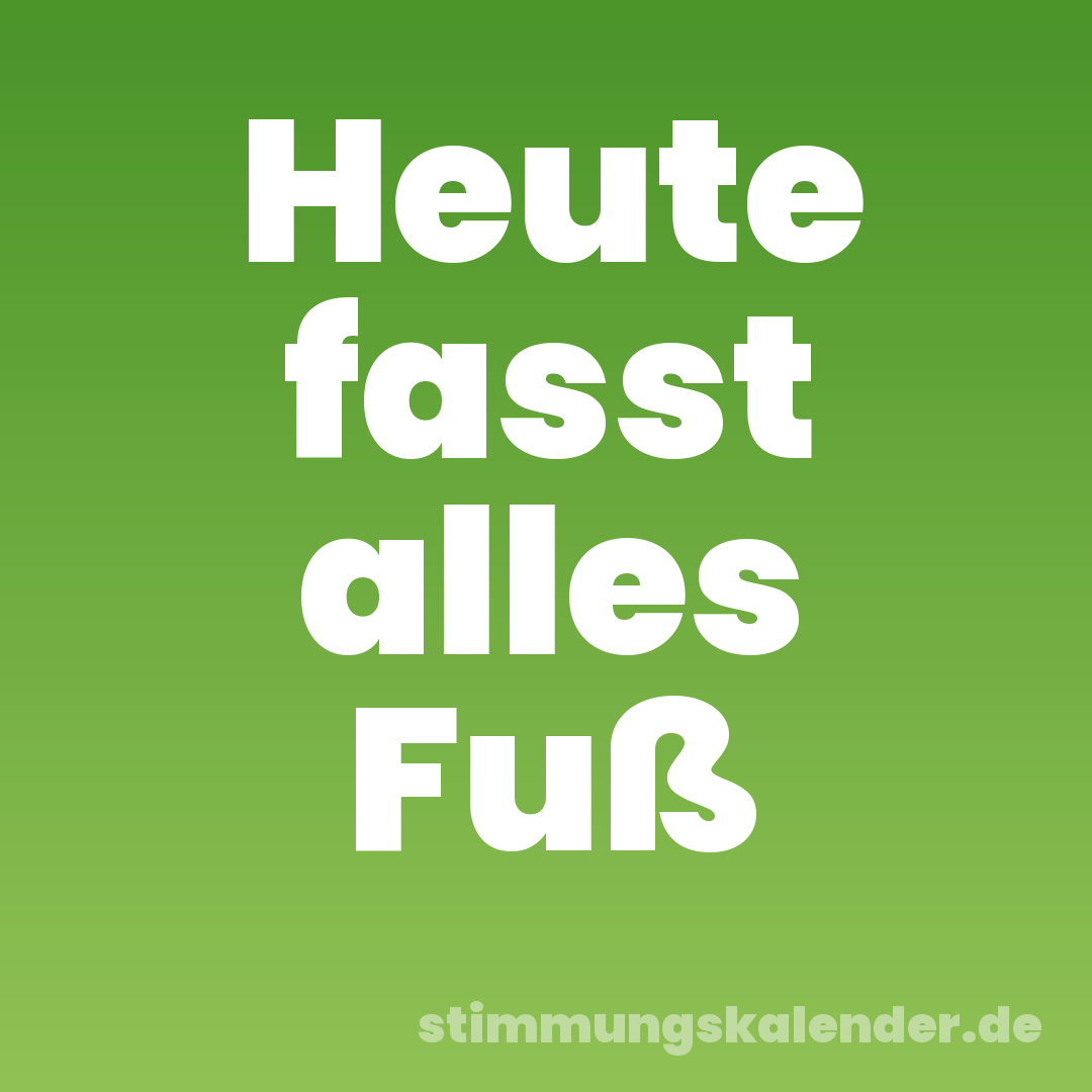 Heute fasst alles Fuß