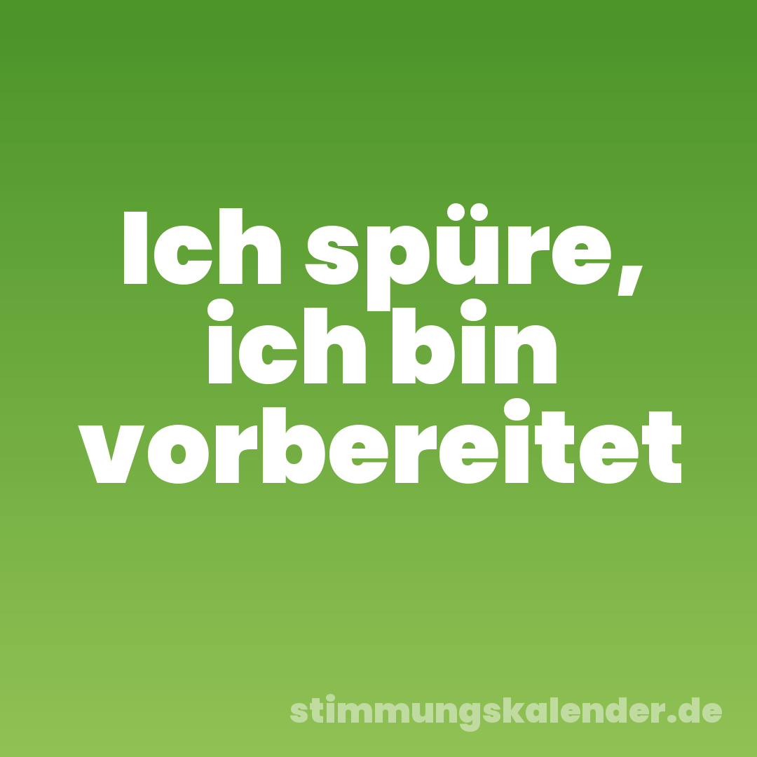 Ich spüre, ich bin vorbereitet