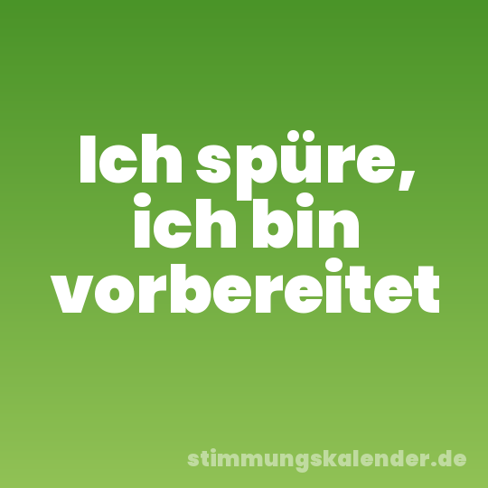 Ich spüre, ich bin vorbereitet