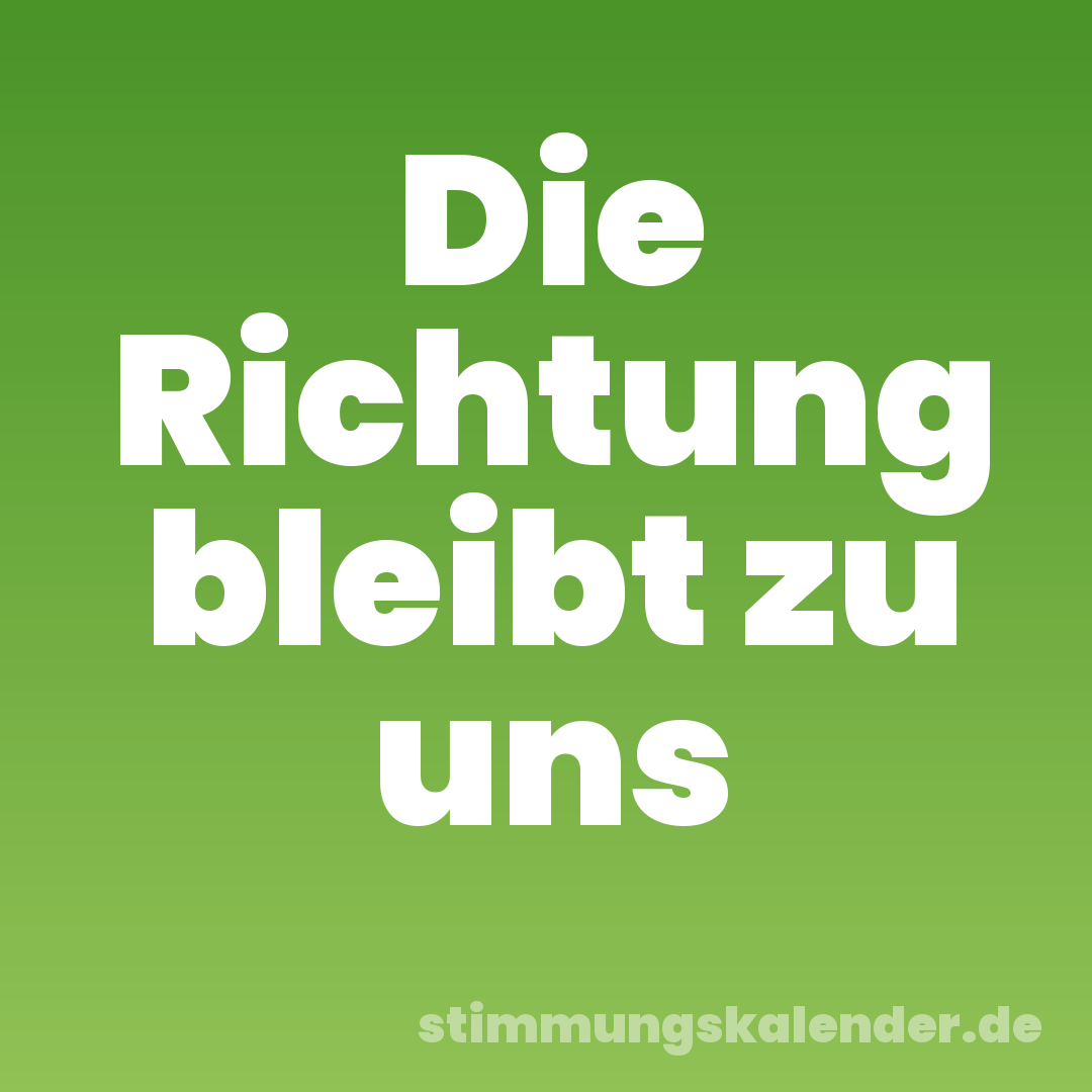 Die Richtung bleibt zu uns