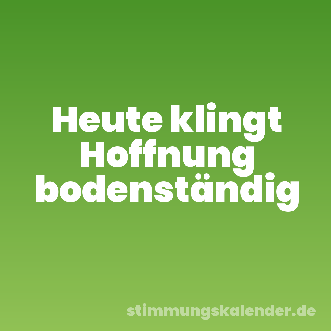 Heute klingt Hoffnung bodenständig
