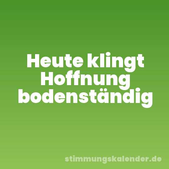 Heute klingt Hoffnung bodenständig