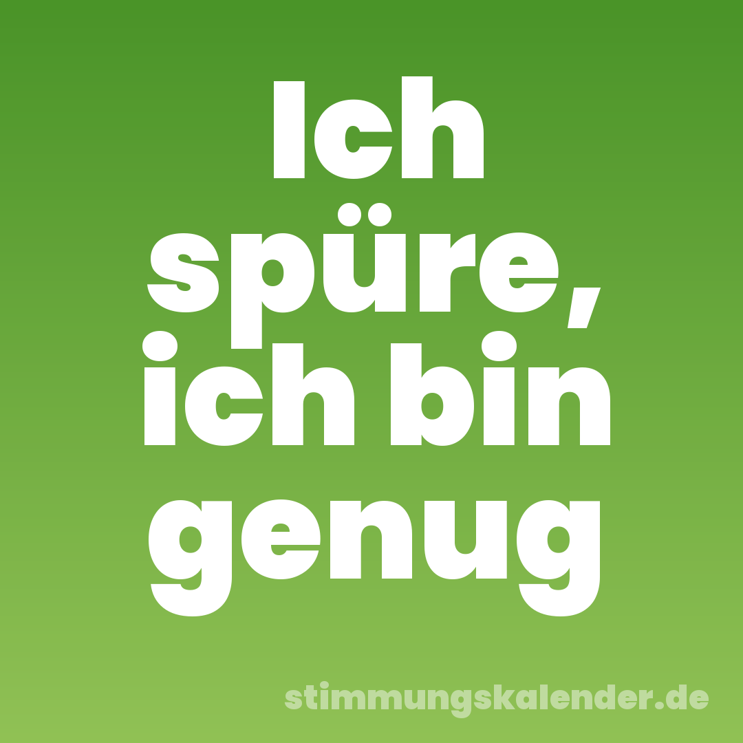 Ich spüre, ich bin genug