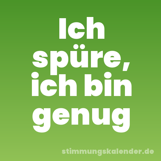 Ich spüre, ich bin genug