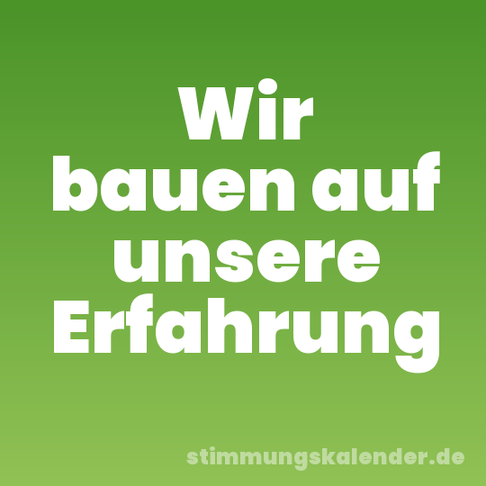 Wir bauen auf unsere Erfahrung