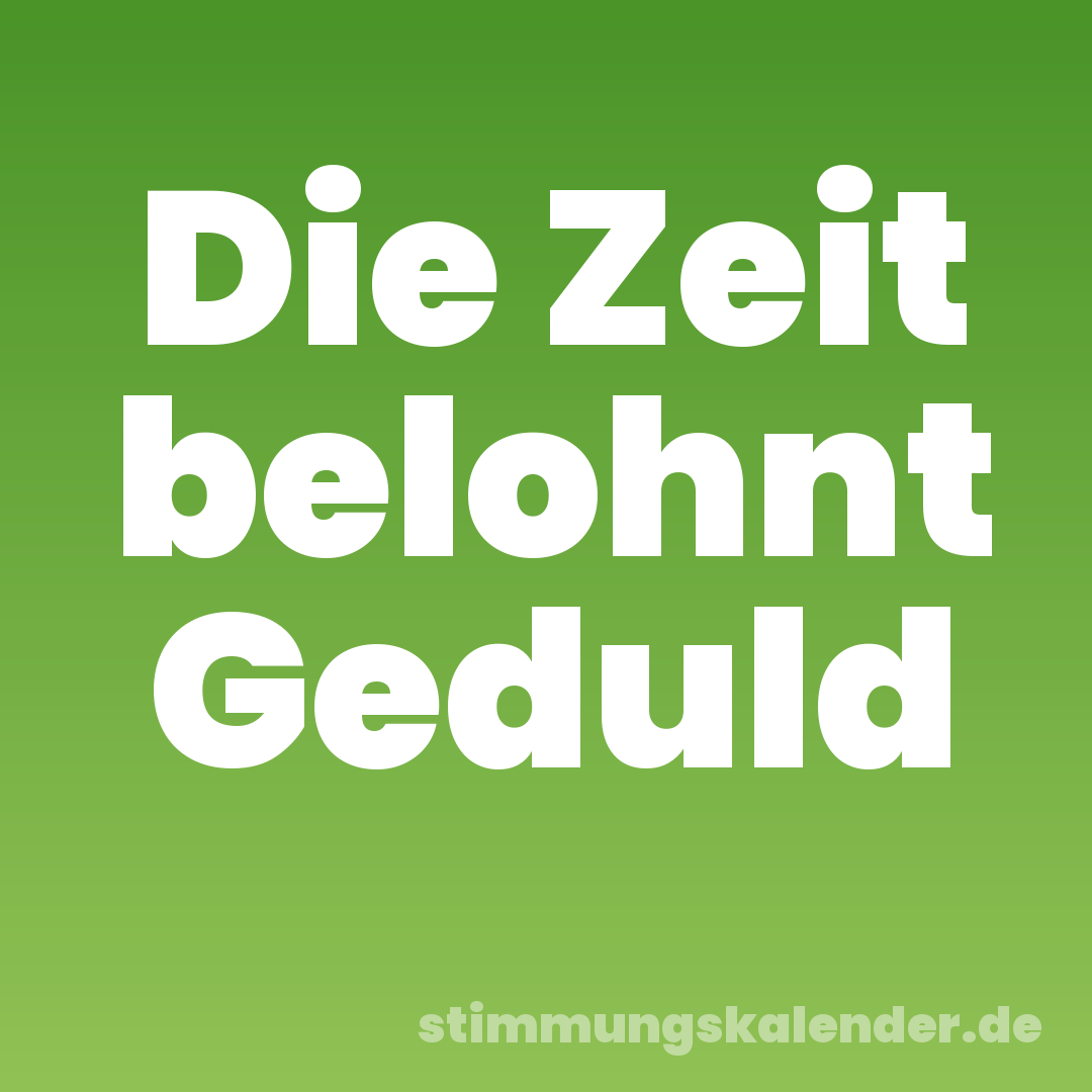 Die Zeit belohnt Geduld