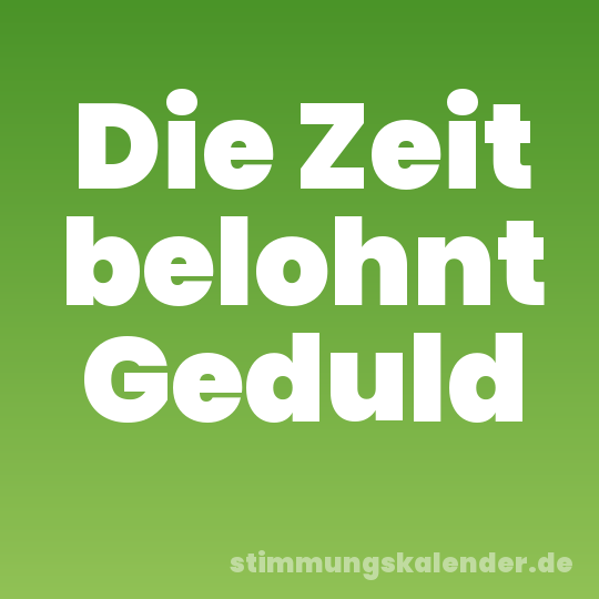 Die Zeit belohnt Geduld