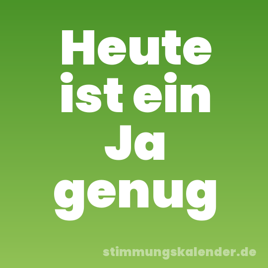 Heute ist ein Ja genug
