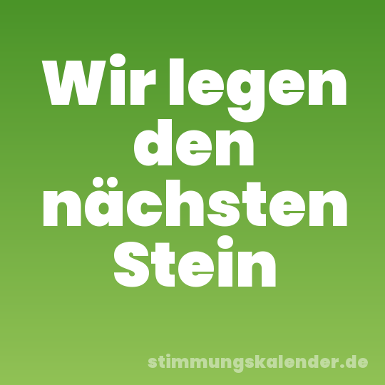 Wir legen den nächsten Stein