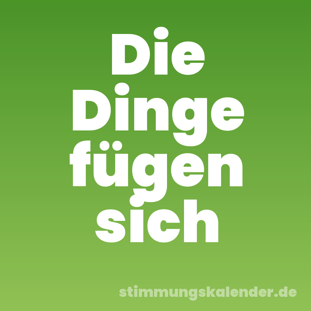 Die Dinge fügen sich
