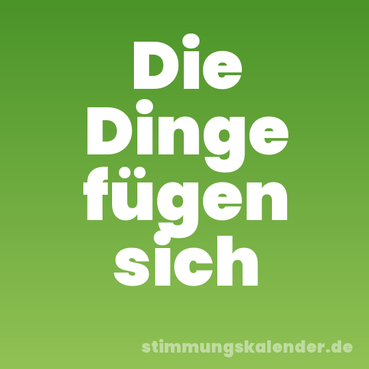 Die Dinge fügen sich