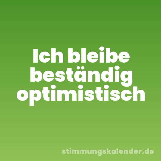 Ich bleibe beständig optimistisch