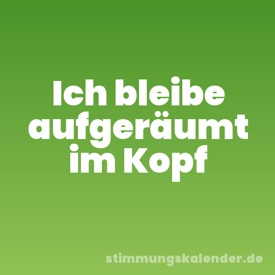 Ich bleibe aufgeräumt im Kopf