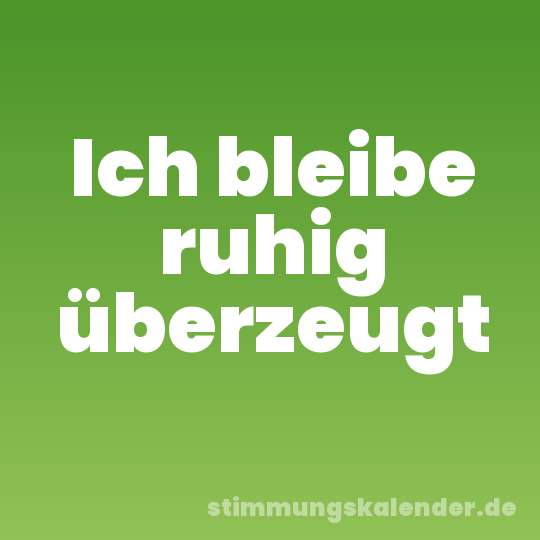 Ich bleibe ruhig überzeugt