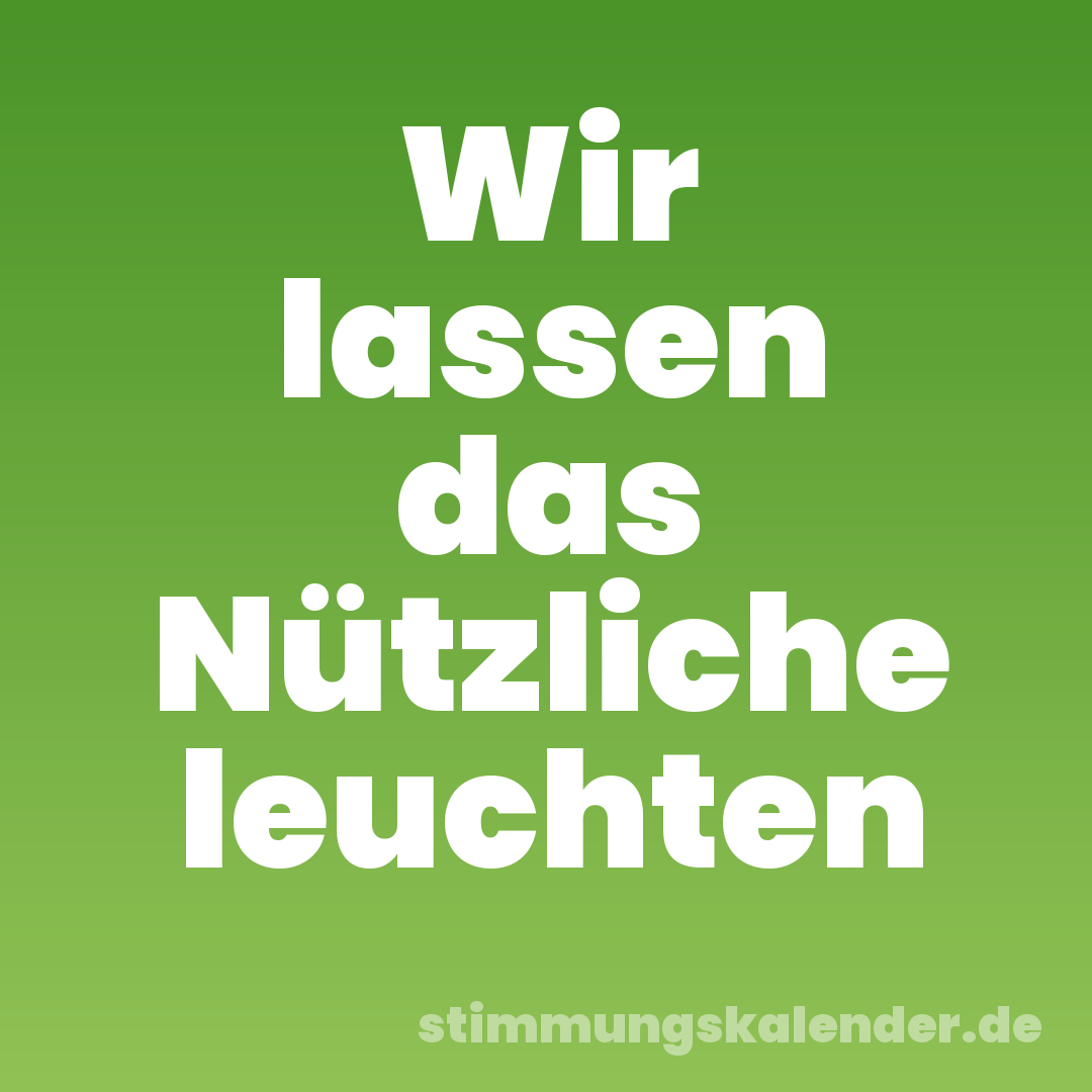Wir lassen das Nützliche leuchten
