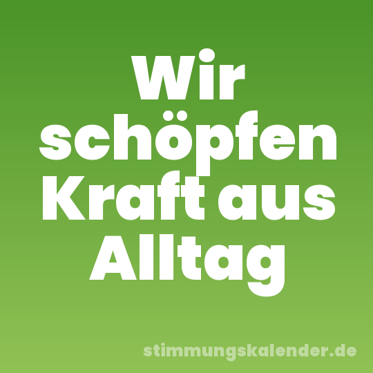 Wir schöpfen Kraft aus Alltag