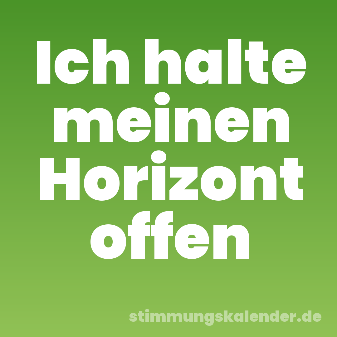Ich halte meinen Horizont offen
