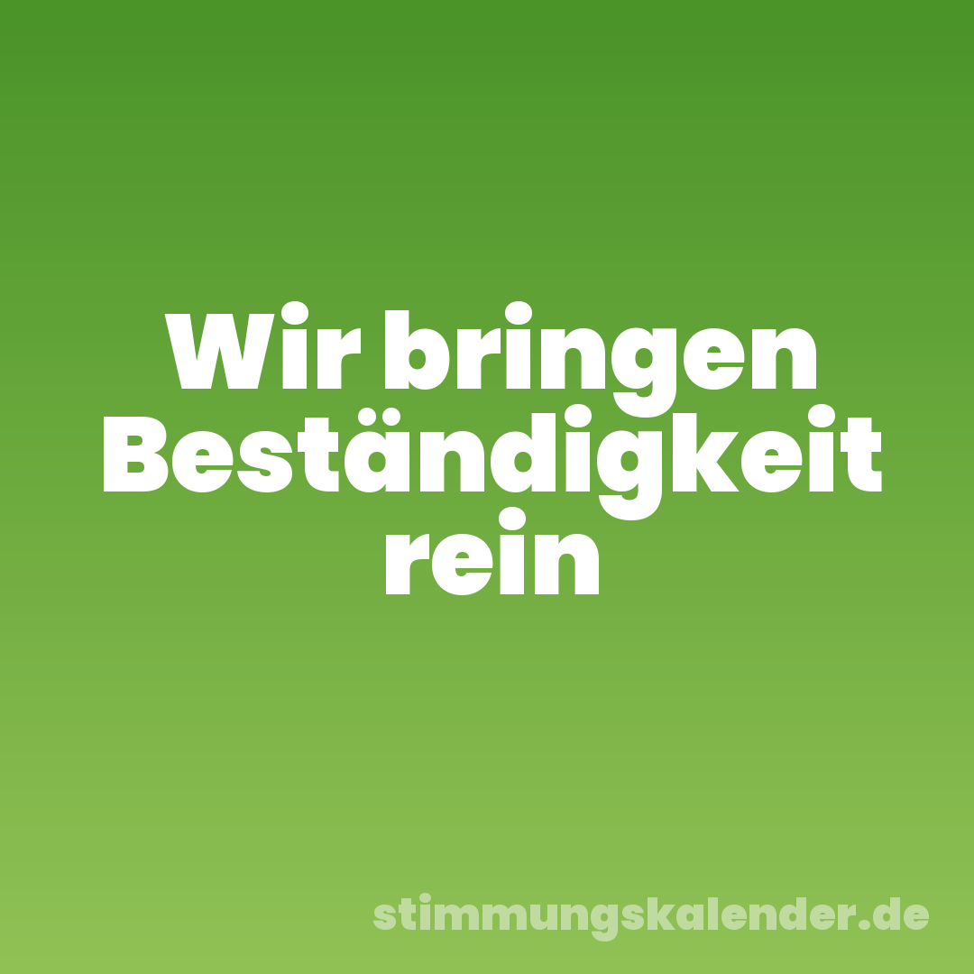 Wir bringen Beständigkeit rein