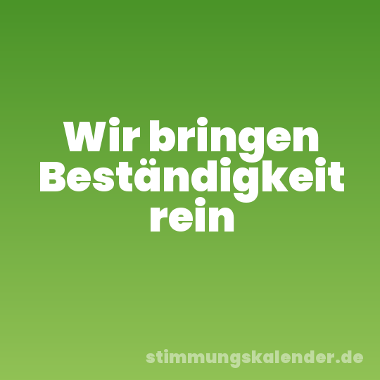 Wir bringen Beständigkeit rein