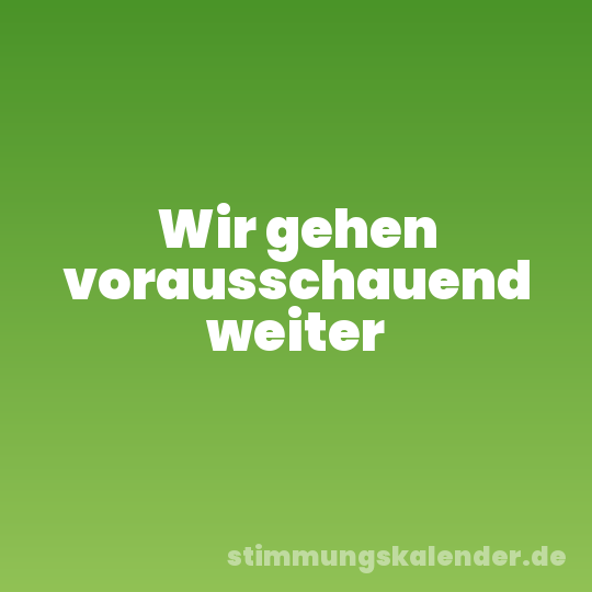 Wir gehen vorausschauend weiter