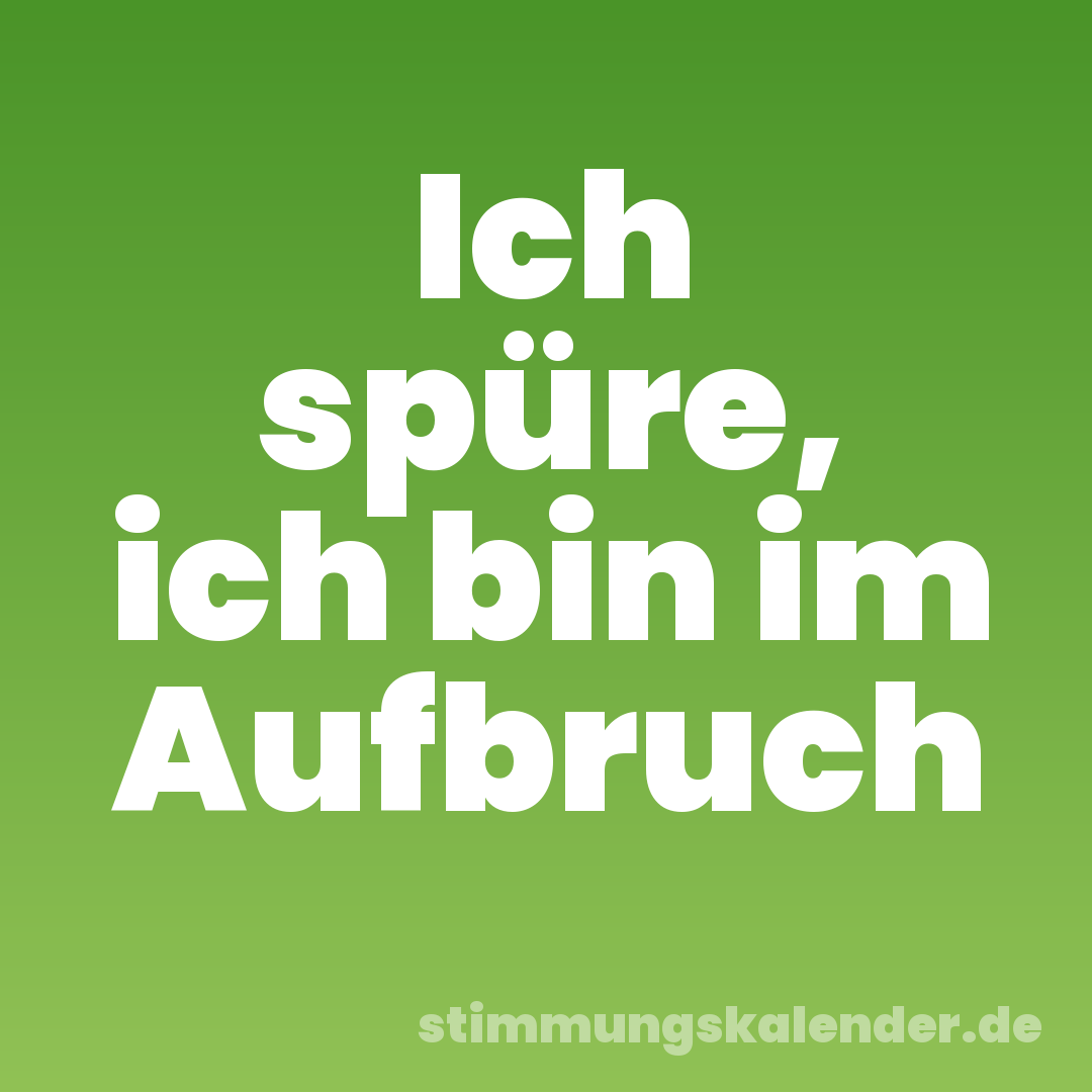 Ich spüre, ich bin im Aufbruch
