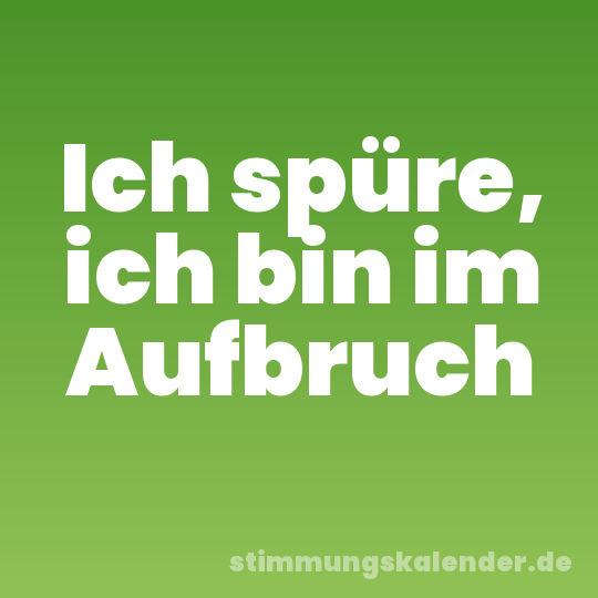 Ich spüre, ich bin im Aufbruch