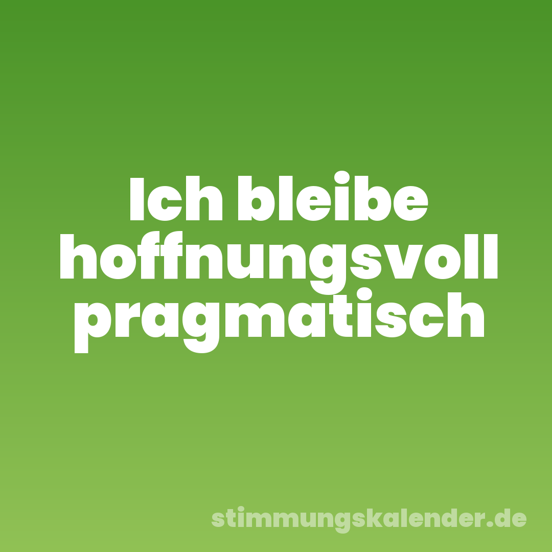 Ich bleibe hoffnungsvoll pragmatisch