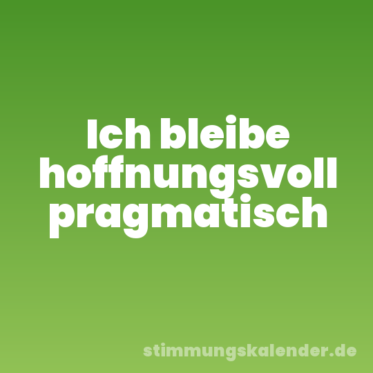 Ich bleibe hoffnungsvoll pragmatisch