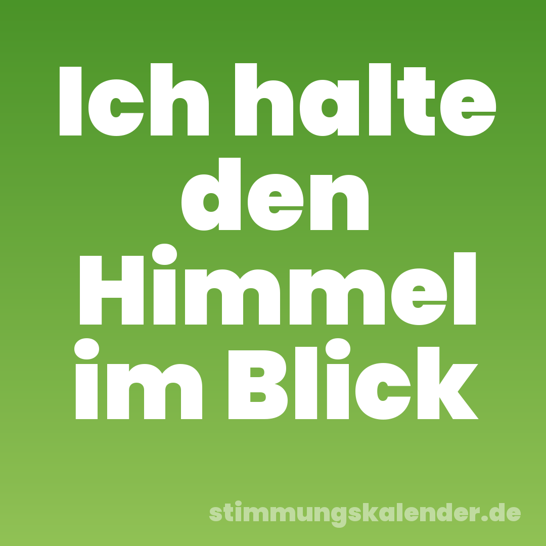 Ich halte den Himmel im Blick
