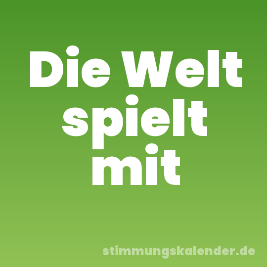 Die Welt spielt mit