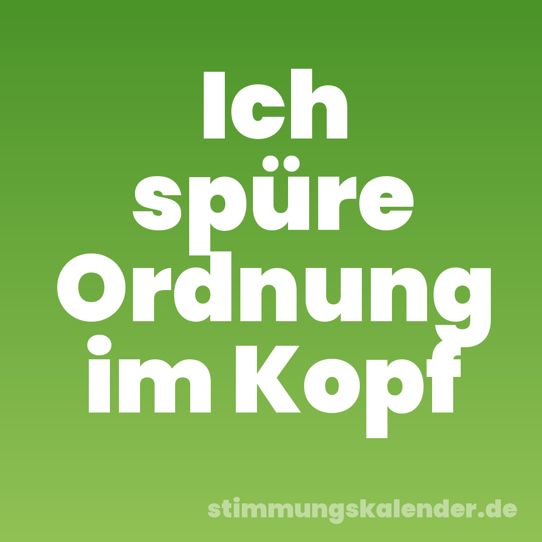 Ich spüre Ordnung im Kopf