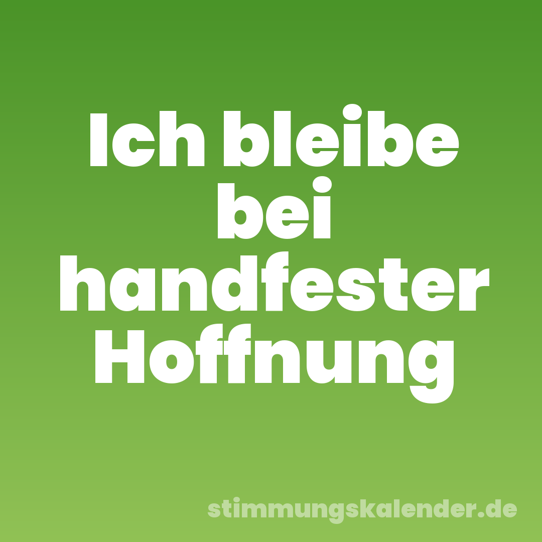 Ich bleibe bei handfester Hoffnung